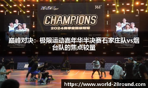 巅峰对决:极限运动嘉年华半决赛石家庄队vs烟台队的焦点较量